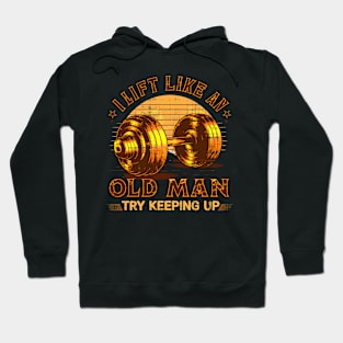 I Lift Like an Old Man Gym Humor Workout Motivation Fitness Hoodie